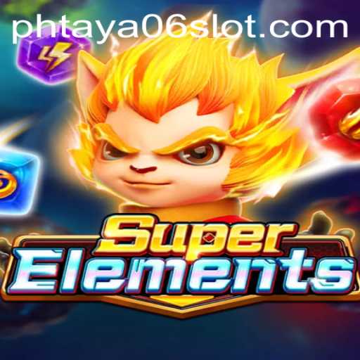 Explore the Fascinating World of SuperElements with PHTaya06